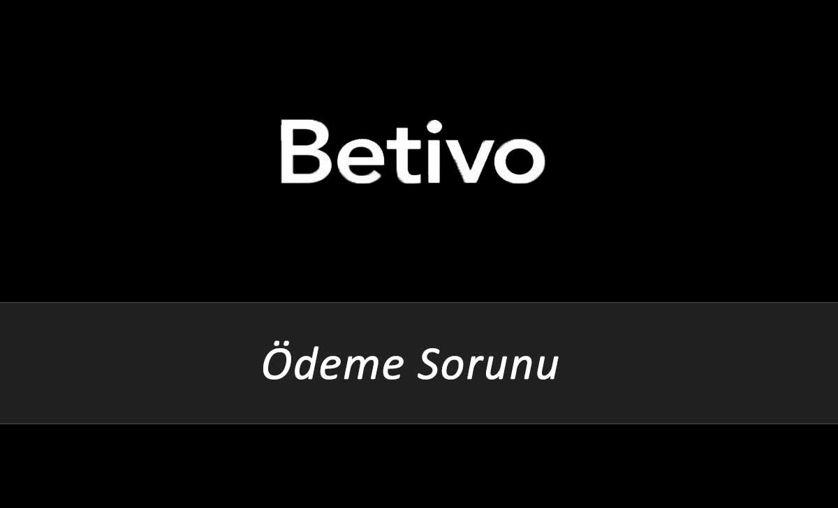 Betivo Ödeme Sorunu