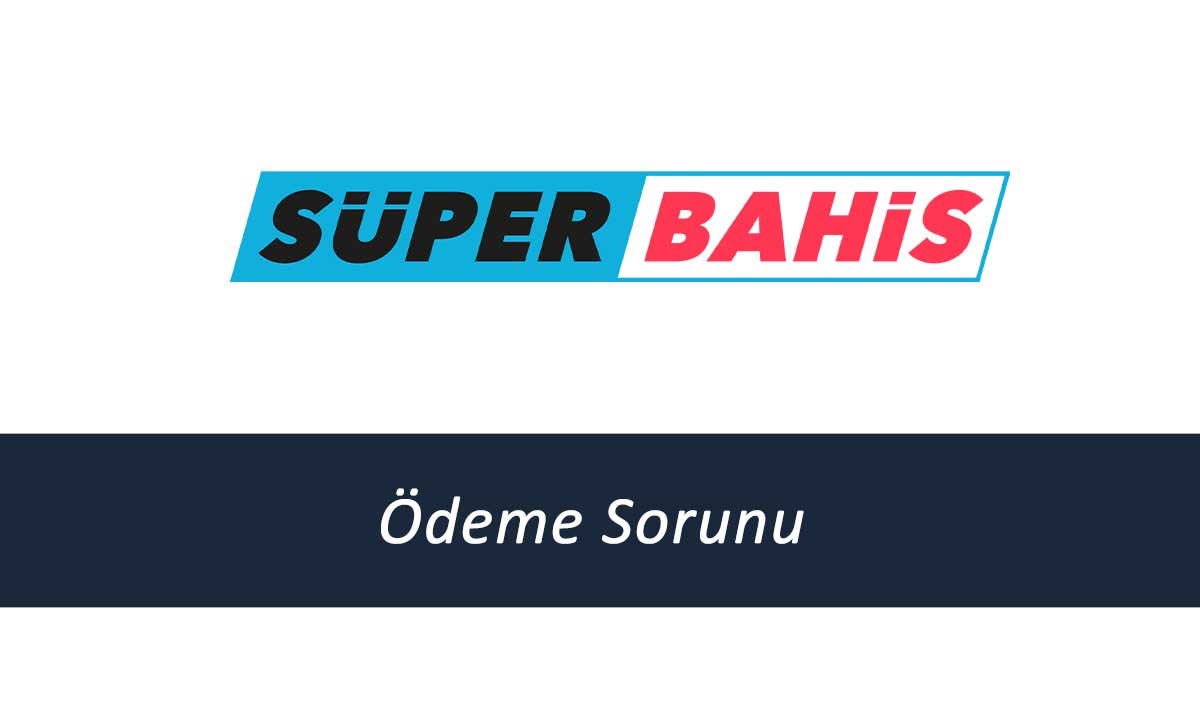 Süperbahis Ödeme Sorunu